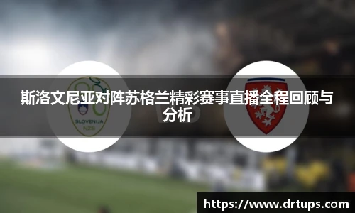 斯洛文尼亚对阵苏格兰精彩赛事直播全程回顾与分析