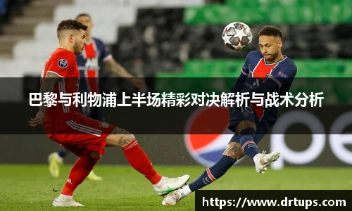 巴黎与利物浦上半场精彩对决解析与战术分析