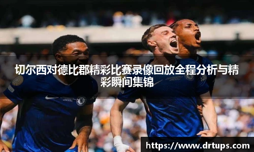 切尔西对德比郡精彩比赛录像回放全程分析与精彩瞬间集锦